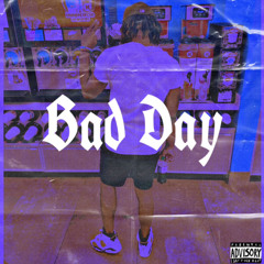 Bad Day (ft Jaay2Humble)