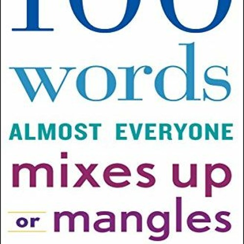 Get PDF 📧 100 Words Almost Everyone Mixes Up or Mangles by  Editors of the American