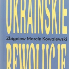 Ukrainian Revolutions. In conversation with Z.M. Kowalewski