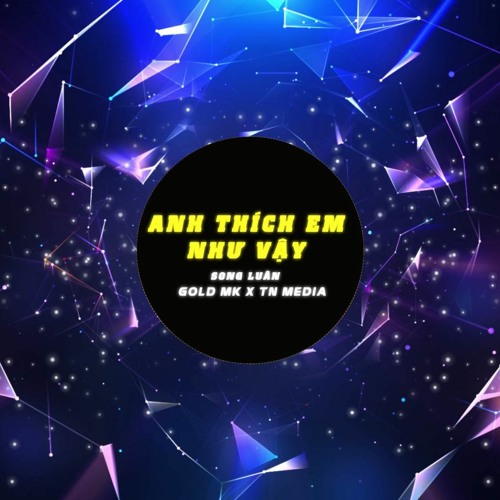 GOLD MK - ANH THÍCH EM NHƯ VẬY ( SONG LUÂN X ĐẠT G ) REMIX HOT TIKTOK 2024