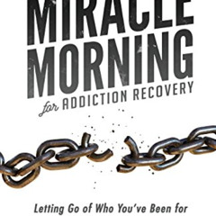 VIEW PDF 💙 The Miracle Morning for Addiction Recovery: Letting Go of Who You've Been