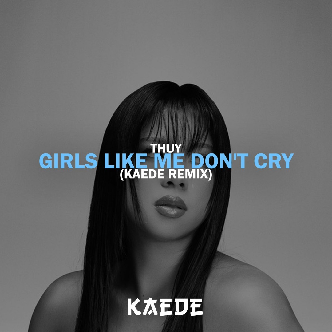 Stream THUY-Girls Like Me Don't Cry (KAEDE Remix) by KAEDE | Listen online for free on SoundCloud