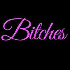 BITCHES