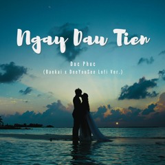 Đức Phúc - Ngày Đầu Tiên (Lofi Ver. w/ Baekai & DeeYouSee)