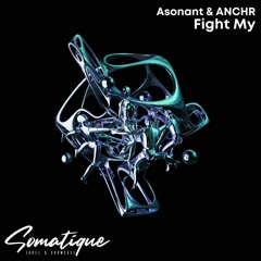 Asonant & ANCHR - Fight My (Original mix) (Somatique Music)