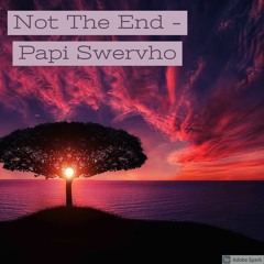 Not The End - Papi Swervho **REMASTERED**