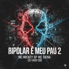 BIPOLAR É MEU PAU 2 - MC MICKEY SP _ MC SIENA ( DJ IAGO SB)(MP3_160K).mp3