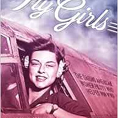 [DOWNLOAD] KINDLE 💖 Fly Girls: The Daring American Women Pilots Who Helped Win WWII