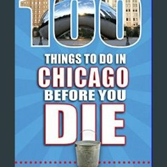 EBOOK #pdf 📖 100 Things to Do in Chicago Before You Die (100 Things to Do Before You Die)     Pape