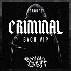 CORRUPTT - CRIMINAL (BACH VIP)