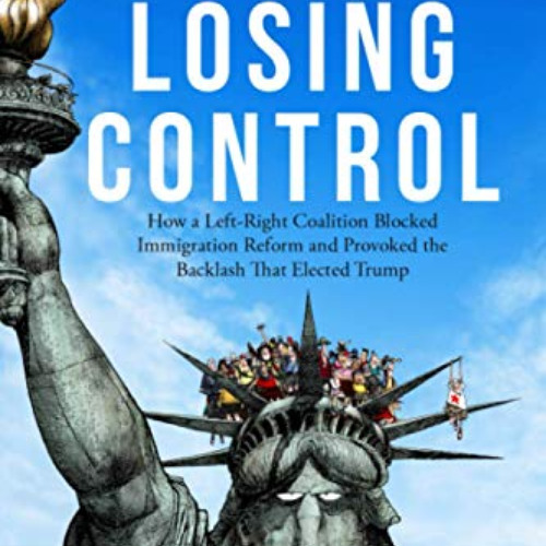 GET EBOOK 💏 Losing Control: How a Left-Right Coalition Blocked Immigration Reform an