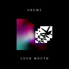 GREMZ - Loud Mouth