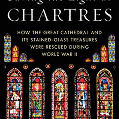 GET KINDLE 📦 Saving the Light at Chartres: How the Great Cathedral and Its Stained-G