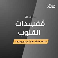 ١٣- الجِدال والمِراء - مُفسِدات القلوب - مصطفى خالد