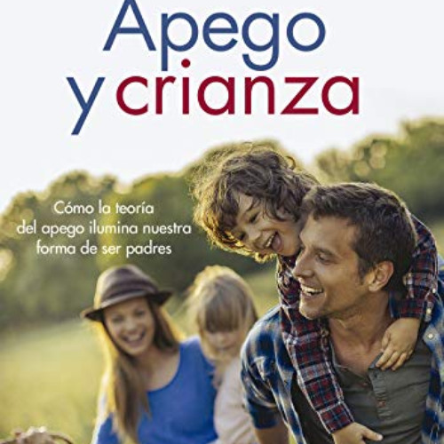 [Read] KINDLE 📨 Apego y crianza: Cómo la teoría del apego ilumina la forma de ser pa