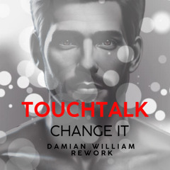 TouchTalk - Change It (Damian William Rework)