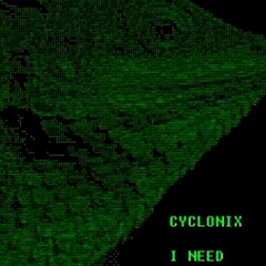 CYCLONIX - I NEED -ASCII TRAX