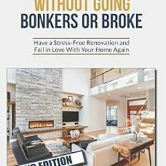 ✔PDF/✔READ Remodel Without Going Bonkers or Broke: Have a Stress-Free Renovation and Fall In Lo