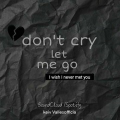 don't cry let me go
