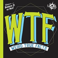 [Read] EBOOK 💕 IFL Science WTF Weird True Facts by  Ripley's Believe It Or Not! [EPU