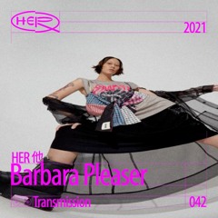 HER 他 Transmission042:  Barbara Pleaser