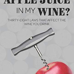 Read PDF 📔 Is There Apple Juice in My Wine?: Thirty-Eight Laws that Affect the Wine