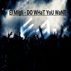 El Migli - DO WHaT YoU WaNT [BUY = FREE DOWNLOAD!]