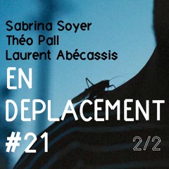 En Déplacement #21 with Sabrina Soyer, Théo Pall, Laurent Abécassis (2/2)