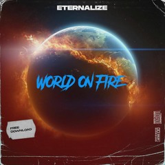 Eternalize  -  World On Fire [FREE DOWNLOAD]