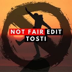 Not Fair - (TOSTI Hard Edit)