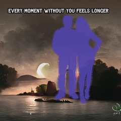 Every Moment Without You Feels Longer