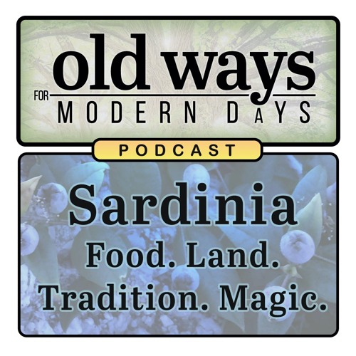 Old Ways for Modern Days Podcast 05 - Sardinia Food Land Tradition Ma