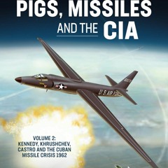 Read✔/PDF Pigs, Missiles and the CIA: Volume 2 - Kennedy, Khrushchev, Castro an