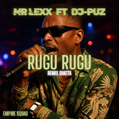 RUGU RUGU (REMIX SHATTA)- MR LEXX  FT DJ-PUZ