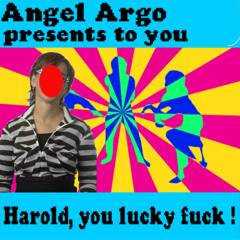 Harold, you lucky fuck !