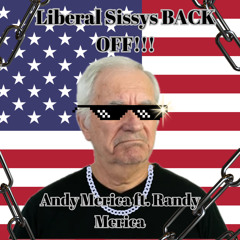 Andy Merica- Liberal Sissys BACK OFF! (ft. Randy Merica)