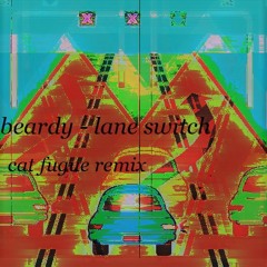 BEARDY - LANE SWITCH (CAT FUGUE REMIX)