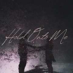 Hold Onto Me - AXIOM