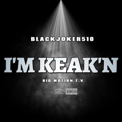 I'M KEAK'N