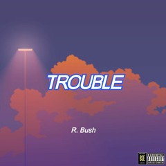R. Bush - Trouble (Prod. Xena)