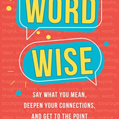 Get EPUB 💚 Word Wise: Say What You Mean, Deepen Your Connections, and Get to the Poi