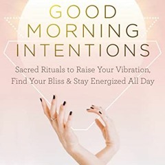 View PDF 🗂️ Good Morning Intentions: Sacred Rituals to Raise Your Vibration, Find Yo