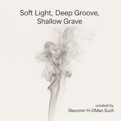 Soft Light, Deep Groove, Shallow Grave