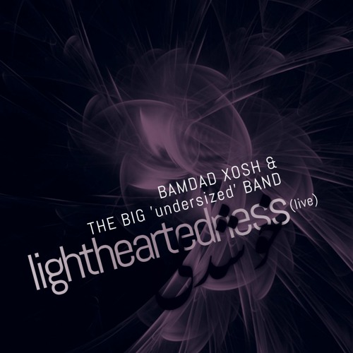 Lightheartedness - Bamdad Xosh & The Big 'undersized' Band