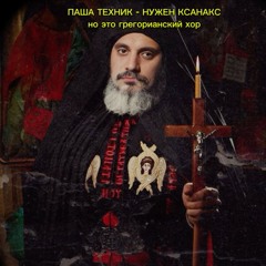 Паша Техник - Нужен Ксанакс (но это григорианский хор)