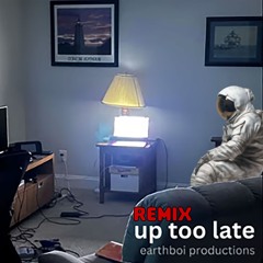 Up Too Late by Earthboi Productions - Remix