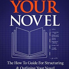 GET PDF EBOOK EPUB KINDLE Outline Your Novel: The How To Guide for Structuring and Ou