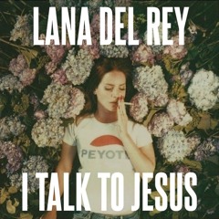 I Talk to Jesus - Lana Del Rey