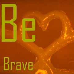 Be Brave