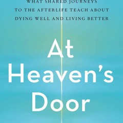 [Doc] At Heaven's Door: What Shared Journeys to the Afterlife Teach About